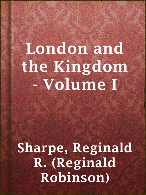 Title details for London and the Kingdom - Volume I by Reginald R. (Reginald Robinson) Sharpe - Available